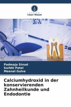 Calciumhydroxid in der konservierenden Zahnheilkunde und Endodontie - Sirsat, Padmaja;Patel, Surbhi;Gulve, Meenal