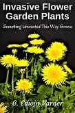 Invasive Flower Garden Plants: Something Unwanted This Way Grows (eBook, ePUB)