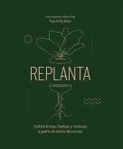 Replanta: Cultiva Frutas, Hierbas Y Verduras a Partir de Restos de Cocina