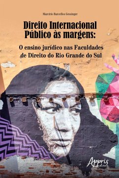 Direito Internacional Público às Margens: O Ensino Jurídico nas Faculdades de Direito do Rio Grande do Sul (eBook, ePUB) - Gessinger, Marcírio Barcellos