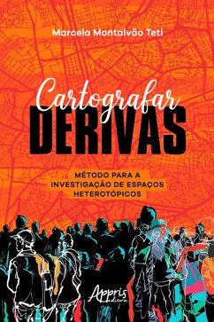 Cartografar Derivas: Método para a Investigação de Espaços Heterotópicos (eBook, ePUB) - Teti, Marcela Montalvão