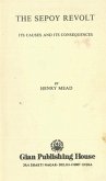 Sepoy Revolt Its Causes And Its Consequences (eBook, ePUB) Sepoy Revolt Its Causes And Its Consequences (eBook, ePUB)