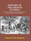 History Of The French In India From The Founding Of Pondicherry In 1674 To The Capture Of That Place In 1761 (eBook, ePUB) History Of The French In India From The Founding Of Pondicherry In 1674 To The Capture Of That Place In 1761 (eBook, ePUB)