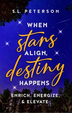 When Stars Align, Destiny Happens; Enrich, Energize, & Elevate (eBook, ePUB) - Peterson, S. L.