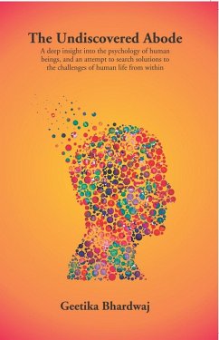 Undiscovered Abode (A Deep Insight Into The Psychology Of Human Beings, And An Attempt To Search Solutions To The Challenges Of Human Life From Within) (eBook, ePUB) - Bhardwaj, Geetika