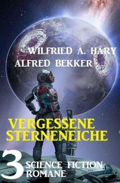 Vergessene Sternenreiche: 3 Science Fiction Romane (eBook, ePUB) - Bekker, Alfred; Hary, Wilfried A.