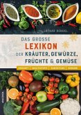 Das große Lexikon der Kräuter, Gewürze, Früchte und Gemüse - Herkunft, Inhaltsstoffe, Zubereitung, Wirkung