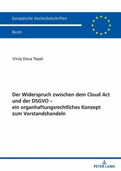 Der Widerspruch zwischen dem Cloud Act und der DSGVO ¿ ein organhaftungsrechtliches Konzept zum Vorstandshandeln - Tepel, Vinia