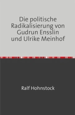 Die politische Radikalisierung von Gudrun Ensslin und Ulrike Meinhof - Hohnstock, Ralf