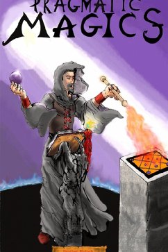 Pragmatic Magics: A Grimoire Of Modern Sorcery (eBook, ePUB) - Moloch, Brother