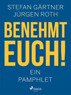 Benehmt euch! Ein Pamphlet (eBook, ePUB) - Roth, Jürgen; Gärtner, Stefan