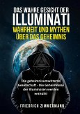 DAS WAHRE GESICHT DER ILLUMINATI: WAHRHEIT UND MYTHEN ÜBER DAS GEHEIMNIS. Die geheimnisumwitterte Gesellschaft - Die Geheimnisse der Illuminaten werden enthüllt! (eBook, ePUB)