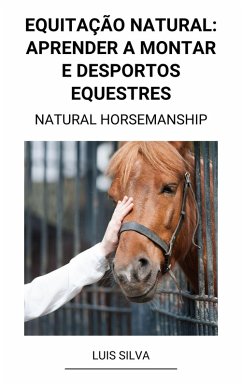 Equitação Natural: Aprender a Montar e Desportos Equestres (Natural Horsemanship) (eBook, ePUB) - Silva, Luis