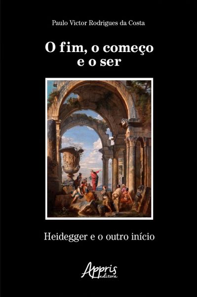 O Fim, o Começo e o Ser: Heidegger e o outro Início (eBook, ePUB)