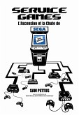 Service Games : L'Ascension et la Chute de SEGA (eBook, ePUB) Service Games : L'Ascension et la Chute de SEGA (eBook, ePUB)