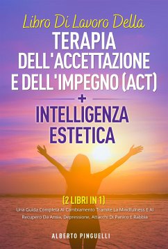 Libro di lavoro della terapia dell'accettazione e dell'impegno (ACT) + intelligenza estetica ( 2 libri in 1) (eBook, ePUB) - Pinguelli, Alberto