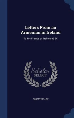 Letters From an Armenian in Ireland: To His Friends at Trebisond, &C - Hellen, Robert