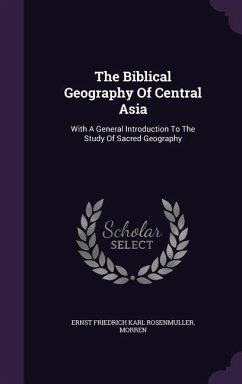 The Biblical Geography Of Central Asia: With A General Introduction To The Study Of Sacred Geography - Morren