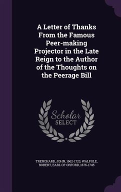 A Letter of Thanks From the Famous Peer-making Projector in the Late Reign to the Author of the Thoughts on the Peerage Bill - Trenchard, John