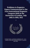 Problems in Eugenics. Papers Communicated to the First International Eugenics Congress Held at the University of London, July 24th to 30th, 1912: 2