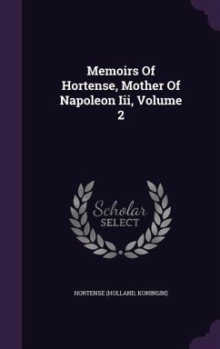 Memoirs Of Hortense, Mother Of Napoleon Iii, Volume 2 - Koningin), Hortense (Holland