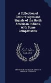 A Collection of Gesture-signs and Signals of the North American Indians, With Some Comparisons;