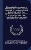 Dictionarium Scoto-celticum: A Dictionary of the Gaelic Language; Comprising an Ample Vocabulary of Gaelic Words ... With Their Signification and V