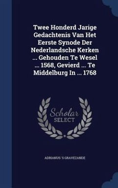 Twee Honderd Jarige Gedachtenis Van Het Eerste Synode Der Nederlandsche Kerken ... Gehouden Te Wesel ... 1568, Gevierd ... Te Middelburg In ... 1768 - Gravezande, Adrianus 's