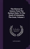 The History Of Greece, From The Earliest State, To The Death Of Alexander The Great, Volume 1