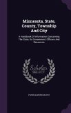Minnesota, State, County, Township And City: A Handbook Of Information Concerning The State, Its Government, Officers And Resources