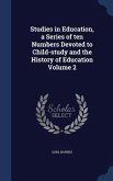 Studies in Education, a Series of ten Numbers Devoted to Child-study and the History of Education Volume 2