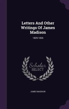 Letters And Other Writings Of James Madison - Madison, James