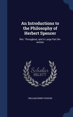 An Introductions to the Philosophy of Herbert Spencer: Rev. Throughout, and in Large Part Re-written - Hudson, William Henry