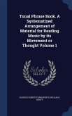 Tonal Phrase Book. A Systematized Arrangement of Material for Reading Music by its Movement or Thought Volume 1