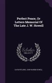 Perfect Peace, Or Letters Memorial Of The Late J. W. Howell