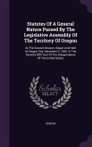 Statutes Of A General Nature Passed By The Legislative Assembly Of The Territory Of Oregon: At The Second Session, Begun And Held At Oregon City, Dece