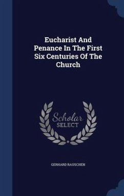 Eucharist And Penance In The First Six Centuries Of The Church - Rauschen, Gerhard