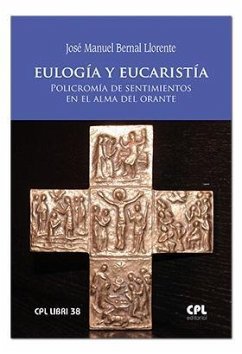 Eulogía y eucaristía : policromía de sentimientos en el alma del orante - Bernal, José Manuel