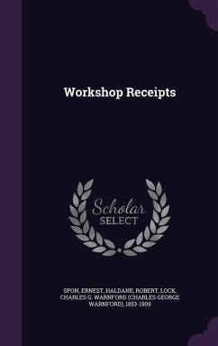 Workshop Receipts - Spon, Ernest; Haldane, Robert; Lock, Charles G. Warnford 1853-1909