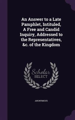An Answer to a Late Pamphlet, Intituled, A Free and Candid Inquiry, Addressed to the Representatives, &c. of the Kingdom - Anonymous