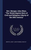 Rev. Morgan John Rhys, &quote;The Welsh Baptist Hero of Civil and Religious Liberty of the 18th Century&quote;