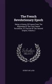 The French Revolutionary Epoch: Being A History Of France From The Beginning Of The First French Revolution To The End Of The Second Empire, Volume 2