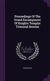 Proceedings Of The Grand Encampment Of Knights Templar Triennial Session