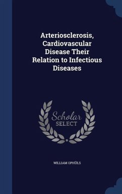 Arteriosclerosis, Cardiovascular Disease Their Relation to Infectious Diseases - Ophüls, William