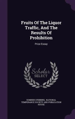 Fruits Of The Liquor Traffic, And The Results Of Prohibition: Prize Essay - Stebbins, Sumner