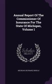 Annual Report Of The Commissioner Of Insurance For The State Of Michigan, Volume 1