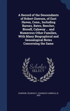 A Record of the Descendants of Robert Dawson, of East Haven, Conn., Including Barnes, Bates, Beecher, Bissell, Calaway ... and Numerous Other Families, With Many Biographical and Genealogical Notes Concerning the Same