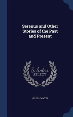 Serenus and Other Stories of the Past and Present - Lemaître, Jules