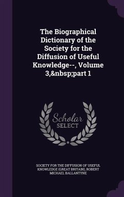 The Biographical Dictionary of the Society for the Diffusion of Useful Knowledge--, Volume 3, part 1 - Ballantyne, Robert Michael