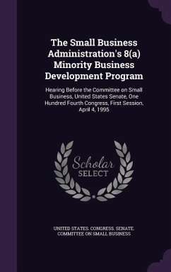 The Small Business Administration's 8(a) Minority Business Development Program: Hearing Before the Committee on Small Business, United States Senate,
